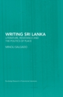 Image for Writing Sri Lanka: Literature, Resistance &amp; The Politics of Place