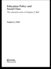 Image for Education policy and social class: the selected works of Stephen J. Ball