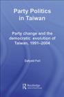 Image for Party Politics in Taiwan: Party Change and the Democratic Evolution of Taiwan, 1991-2004