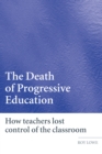 Image for The death of progressive education: how teachers lost control of the classroom