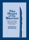 Image for The Heart of the Warrior: Origins and Religious Background of the Samurai System in Feudal Japan
