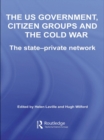 Image for The US government, citizen groups and the Cold War: the state-private network