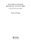 Image for Globalizing Roman culture: unity, diversity and empire