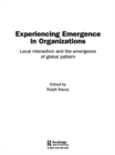 Image for Experiencing emergence in organizations: local interaction and the emergence of global pattern