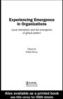 Image for Experiencing emergence in organizations: local interaction and the emergence of global pattern