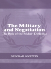 Image for The Military and Negotiation: The Role of the Soldier-Diplomat