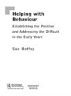 Image for Helping with behaviour: establishing the positive and addressing the difficult in the early years