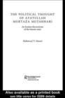Image for The political thought of Ayatullah Murtaza Mutahhari: an Iranian theoretician of the Islamic state
