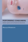 Image for Performing consumers: global capital and its theatrical seductions