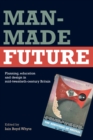 Image for Man-made future: planning, education and design in mid-twentieth-century Britain
