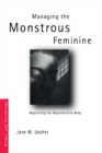 Image for Managing the Monstrous Feminine: Regulating the Reproductive Body