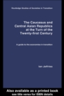 Image for The Caucasus and Central Asian republics at the turn of the twenty-first century: a guide to the economies in transition