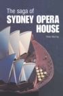Image for The saga of the Sydney Opera House: the dramatic story of the design and construction of the icon of modern Australia