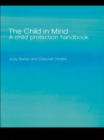 Image for The child in mind: a child protection handbook