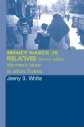 Image for Money Makes Us Relatives: Women&#39;s Labor in Urban Turkey