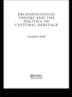 Image for Archaeological theory and the politics of cultural heritage