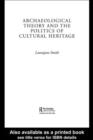 Image for Archaeological theory and the politics of culture heritage