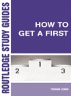 Image for How to get a first: the essential guide to academic success