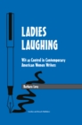 Image for Ladies laughing: wit as control in contemporary American women writers.