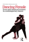 Image for Dancing female: lives and issues of women in contemporary dance