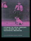 Image for Picturing the social landscape: visual methods and the sociological imagination