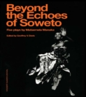 Image for Beyond the echoes of Soweto: five plays by Matsemela Manaka