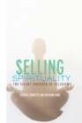 Image for Selling spirituality: the silent takeover of religion