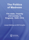 Image for The politics of madness: the state, insanity and society in England, 1845-1914