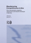 Image for Manufacturing Competitiveness in Asia: How Internationally Competitive National Firms and Industries Developed in East Asia