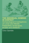 Image for The Hominid Individual in Context: Archaeological Investigations of Lower and Middle Palaeolithic Landscapes, Locales and Artefacts