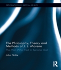 Image for The philosophy, theory and methods of J.L. Moreno: the man who tried to become God