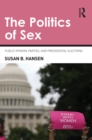 Image for The politics of sex: public opinion, parties, and presidential elections