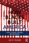 Image for How blacks built America: labor, culture, freedom, and democracy