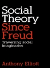 Image for Social theory since Freud: traversing social imaginaries