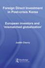 Image for Foreign direct investment in post-crisis Korea: European investors and &#39;mismatched globalization&#39;