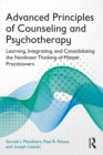 Image for Advanced principles of counseling and psychotherapy: learning, integrating, and consolidating the nonlinear thinking of master practitioners