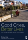 Image for Good cities, better lives: how Europe discovered the lost art of urbanism