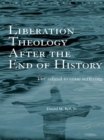 Image for Liberation Theology After the End of History: The Refusal to Cease Suffering
