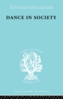 Image for Dance in society: an analysis of the relationship between the social dance and society in England from the Middle Ages to the present day