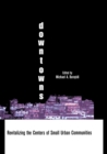 Image for Downtowns: revitalizing the centers of small urban communities