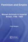 Image for Feminism and empire: women activists in Imperial Britain, 1790-1865