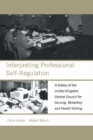 Image for Interpreting Professional Self-Regulation: A History of the United Kingdom Central Council for Nursing, Midwifery and Health Visiting