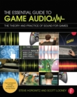 Image for The essential guide to game audio: the theory and practice of sound for games
