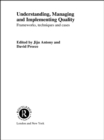 Image for Understanding, managing and implementing quality: frameworks, techniques and cases