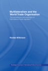 Image for Multilateralism and the World Trade Organisation: the architecture and extension of international trade regulation
