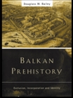 Image for Balkan prehistory: exclusion, incorporation and identity