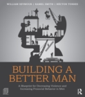 Image for Building a better man: a blueprint for decreasing violence and increasing prosocial behavior in men