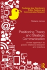 Image for Positioning theory and strategic communications: a new approach to public relations research and practice