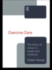 Image for Coercive care: the ethics of choice in health and medicine