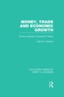 Image for Money, Trade and Economic Growth (Collected Works of Harry Johnson): Survey Lectures in Economic Theory